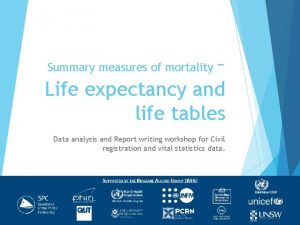 Summary measures of mortality Life expectancy and life
