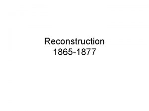 Reconstruction 1865 1877 Reconstruction Refers to the time