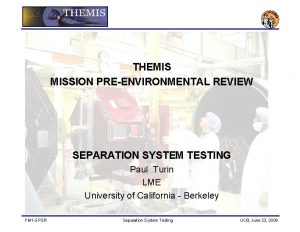 THEMIS MISSION PREENVIRONMENTAL REVIEW SEPARATION SYSTEM TESTING Paul