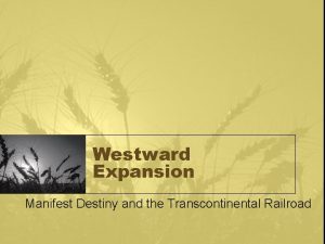 Westward Expansion Manifest Destiny and the Transcontinental Railroad