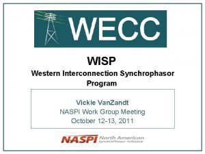 WISP Western Interconnection Synchrophasor Program Vickie Van Zandt