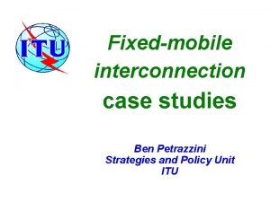 Fixedmobile interconnection case studies Ben Petrazzini Strategies and
