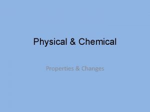 Physical Chemical Properties Changes 1 A physical property