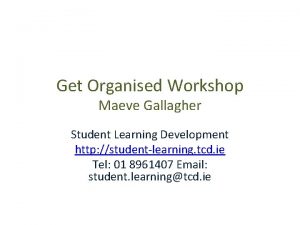 Get Organised Workshop Maeve Gallagher Student Learning Development