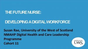 THE FUTURE NURSE DEVELOPING A DIGITAL WORKFORCE Susan