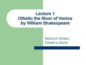 Lecture 1 Othello the Moor of Venice by