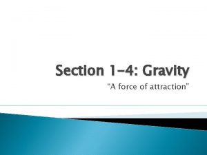 Section 1 4 Gravity A force of attraction