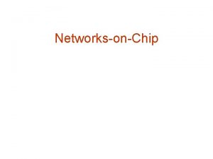 NetworksonChip Seminar contents q The Premises Homogenous and