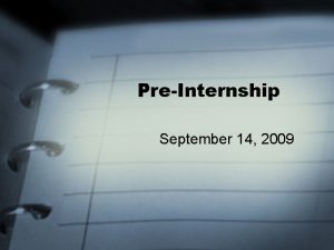 PreInternship September 14 2009 Todays Outline Guidelines presentation