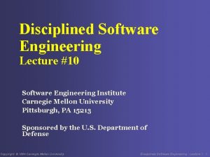 Disciplined Software Engineering Lecture 10 Software Engineering Institute