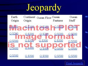 Jeopardy Earth Origin Continent Ocean Floor Ocean Origin