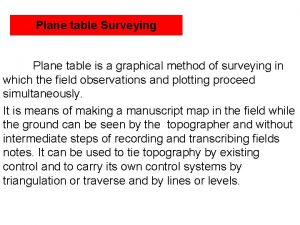 Plane table Surveying Plane table is a graphical