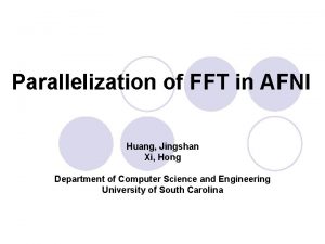 Parallelization of FFT in AFNI Huang Jingshan Xi