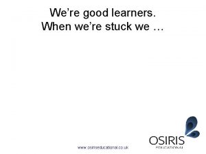 Were good learners When were stuck we www