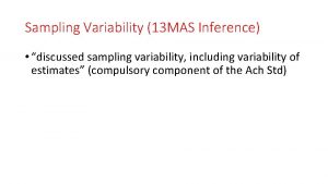 Sampling Variability 13 MAS Inference discussed sampling variability