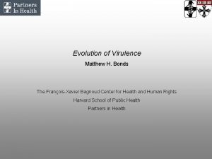 Evolution of Virulence Matthew H Bonds The FranoisXavier