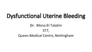 Dysfunctional Uterine Bleeding Dr Mona ElTalatini ST 7