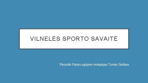 VILNELS SPORTO SAVAIT Paruo Fizinio ugdymo mokytojas Tomas