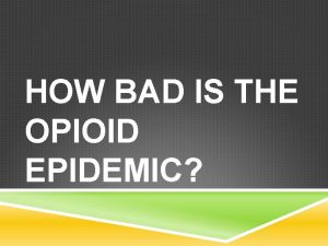 HOW BAD IS THE OPIOID EPIDEMIC The opioid