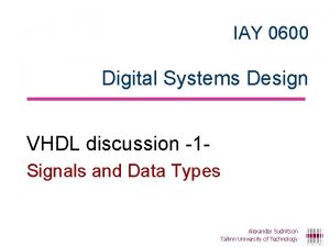 IAY 0600 Digital Systems Design VHDL discussion 1