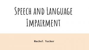 Speech and Language Impairment Rachel Tucker Definition The