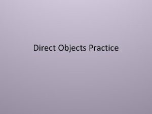 Direct Objects Practice Review Direct object is always