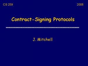 CS 259 2008 ContractSigning Protocols J Mitchell Before