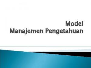 Model Manajemen Pengetahuan Tujuan Pembelajaran 1 2 3
