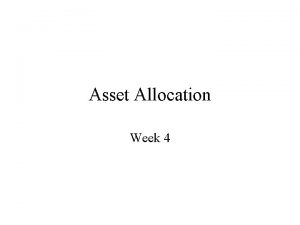 Asset Allocation Week 4 Asset Allocation The Fundamental