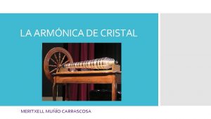 LA ARMNICA DE CRISTAL MERITXELL MUO CARRASCOSA Consiste