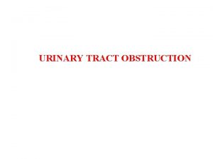 URINARY TRACT OBSTRUCTION Classification according to the cause