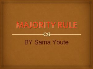 MAJORITY RULE BY Sama Youte INTRODUCTION Majority rule