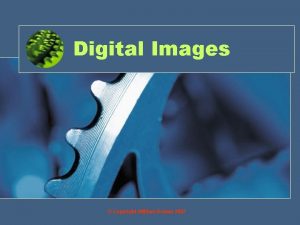 Digital Images Copyright William Rowan 2007 Objective By