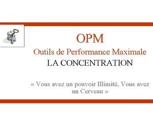 OPM Outils de Performance Maximale LA CONCENTRATION Vous