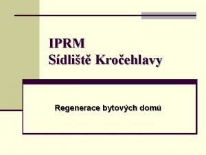 IPRM Sdlit Kroehlavy Regenerace bytovch dom Podporovan aktivity