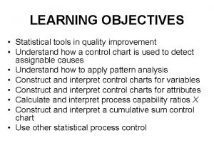 LEARNING OBJECTIVES Statistical tools in quality improvement Understand