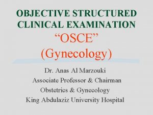 OBJECTIVE STRUCTURED CLINICAL EXAMINATION OSCE Gynecology Dr Anas