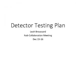 Detector Testing Plan Leah Broussard Nab Collaboration Meeting