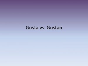 Gusta vs Gustan GUSTAR You have already used