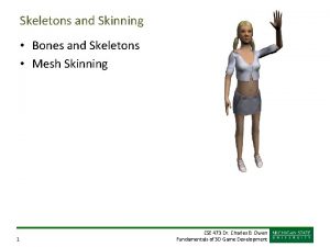 Skeletons and Skinning Bones and Skeletons Mesh Skinning