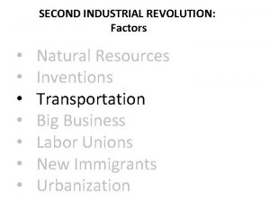 SECOND INDUSTRIAL REVOLUTION Factors Natural Resources Inventions Transportation