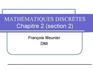 MATHMATIQUES DISCRTES Chapitre 2 section 2 Franois Meunier
