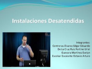 Instalaciones Desatendidas Integrantes Contreras lvarez Edgar Eduardo De