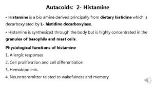 Autacoids 2 Histamine Histamine is a bio amine