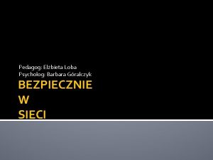 Pedagog Elbieta Loba Psycholog Barbara Gralczyk BEZPIECZNIE W