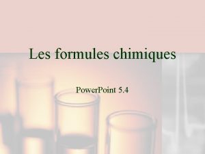 Les formules chimiques Power Point 5 4 Les