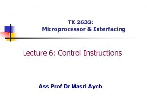 TK 2633 Microprocessor Interfacing Lecture 6 Control Instructions