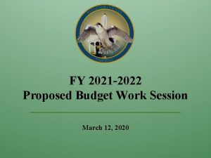 FY 2021 2022 Proposed Budget Work Session March