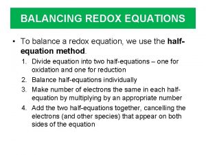 BALANCING REDOX EQUATIONS To balance a redox equation