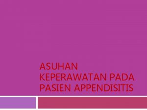 ASUHAN KEPERAWATAN PADA PASIEN APPENDISITIS DEFINISI Apendisitis akut